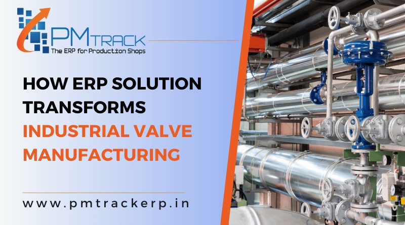 How ERP Solution Transforms Industrial Valve Manufacturing