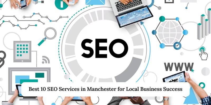 Best 10 SEO Services in Manchester for Local Business Success