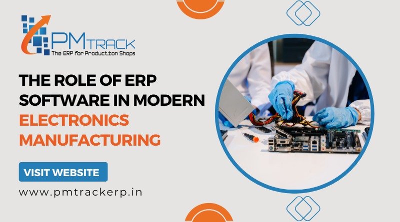 The Role of ERP Software in Modern Electronics Manufacturing